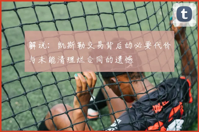解说：凯斯勒交易背后的必要代价与未能清理烂合同的遗憾