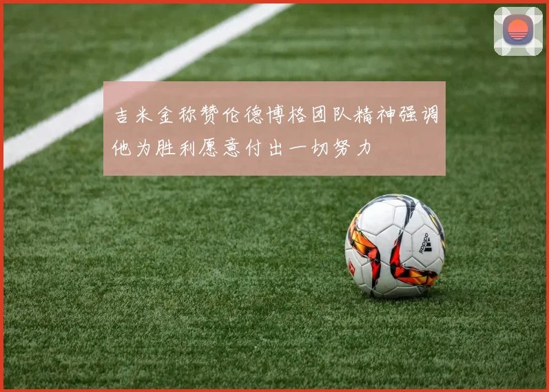 吉米金称赞伦德博格团队精神强调他为胜利愿意付出一切努力