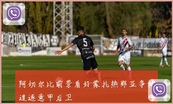 阿切尔比前景看好蒙扎热那亚争相追逐意甲后卫